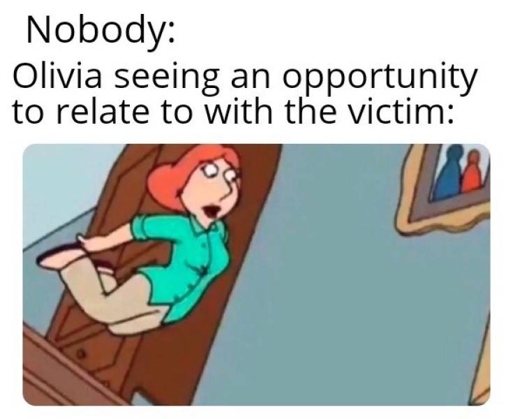 law and order memes - Nobody Olivia seeing an opportunity to relate to with the victim