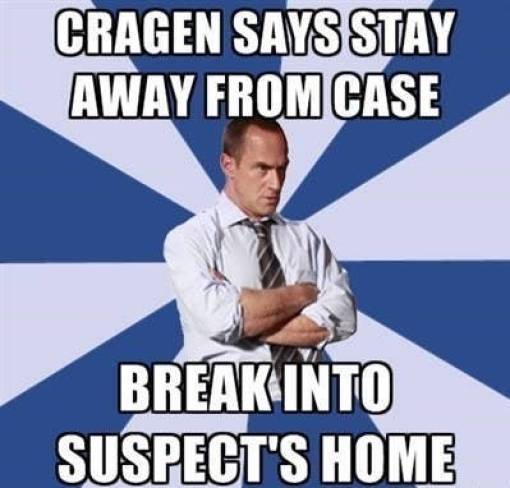 law and order memes - elliot stabler funny - Cragen Says Stay Away From Case Break Into Suspect'S Home