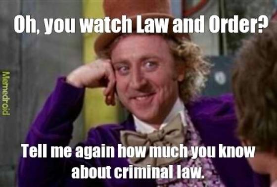 law and order memes - caps lock memes - Oh, you watch Law and Order? Memedroid Tell me again how much you know about criminal law.