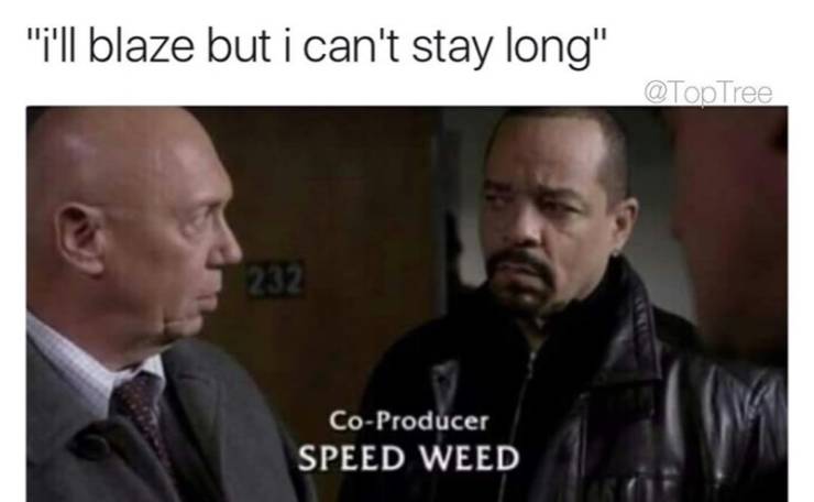 law and order memes - speed weed meme -
