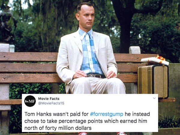 forrest gump - Me Movie Facts Tom Hanks wasn't paid for he instead chose to take percentage points which earned him north of forty million dollars