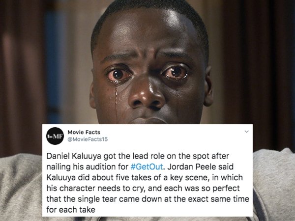 get out - Movie Facts Mf Daniel Kaluuya got the lead role on the spot after nailing his audition for . Jordan Peele said Kaluuya did about five takes of a key scene, in which his character needs to cry, and each was so perfect that the single tear came do