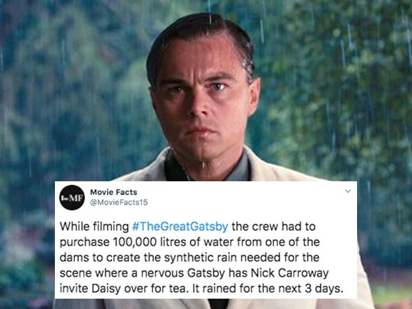 photo caption - Mf Movie Facts While filming the crew had to purchase 100,000 litres of water from one of the dams to create the synthetic rain needed for the scene where a nervous Gatsby has Nick Carroway invite Daisy over for tea. It rained for the next