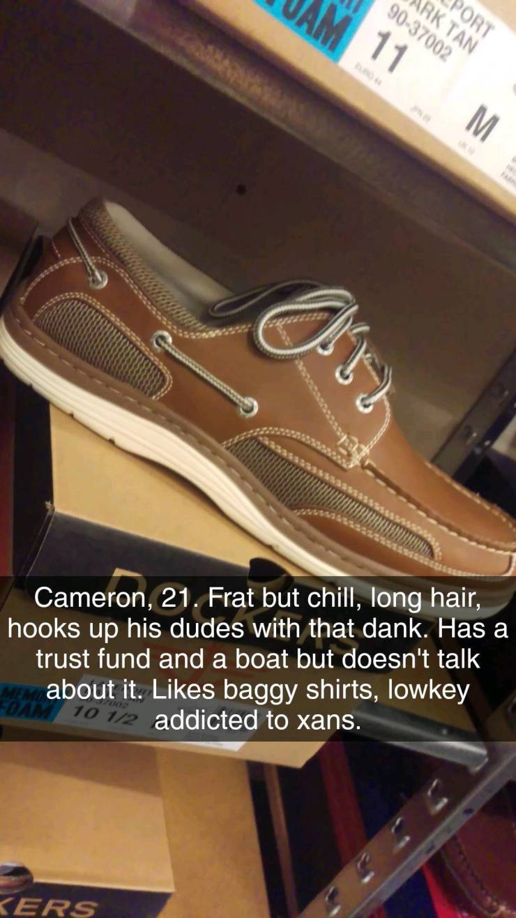 shoes with personalities - Port Rk Tan 9037002 11 M. ara Cameron, 21. Frat but chill, long hair, hooks up his dudes with that dank. Has a trust fund and a boat but doesn't talk about it. baggy shirts, lowkey Fdam 10 12 addicted to xans. Kers
