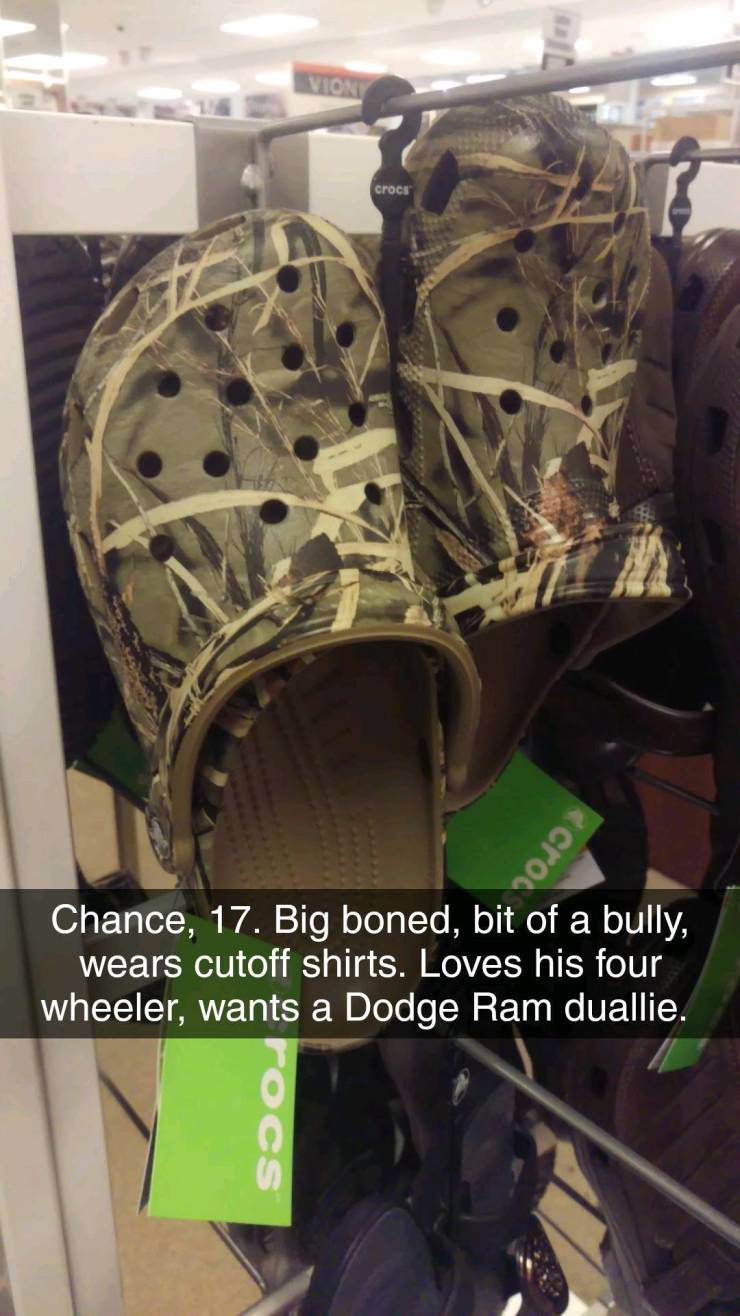 shoe personalities - Vion crocs croc Chance, 17. Big boned, bit of a bully, wears cutoff shirts. Loves his four wheeler, wants a Dodge Ram duallie. rocs