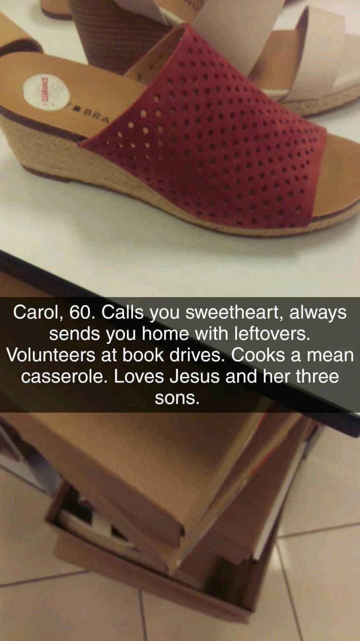 shoe snapchat memes - . Bra Carol, 60. Calls you sweetheart, always sends you home with leftovers. Volunteers at book drives. Cooks a mean casserole. Loves Jesus and her three sons.