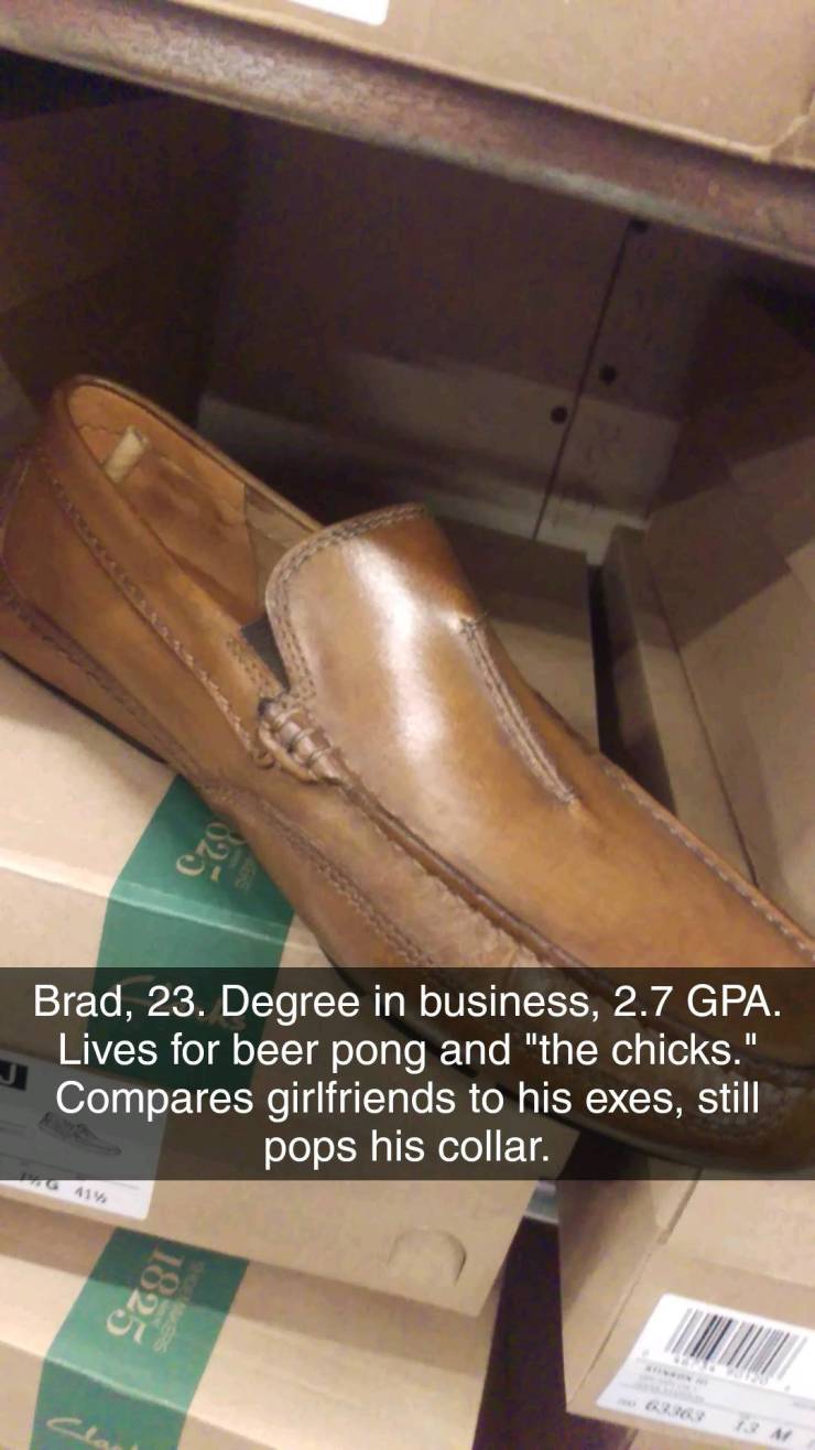 shoe personality memes - Brad, 23. Degree in business, 2.7 Gpa. Lives for beer pong and "the chicks." Compares girlfriends to his exes, still pops his collar. 26417 1825
