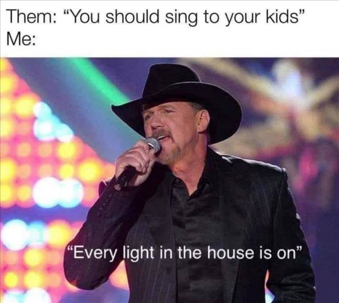 trace adkins every light in the house - Them "You should sing to your kids" Me Every light in the house is on"