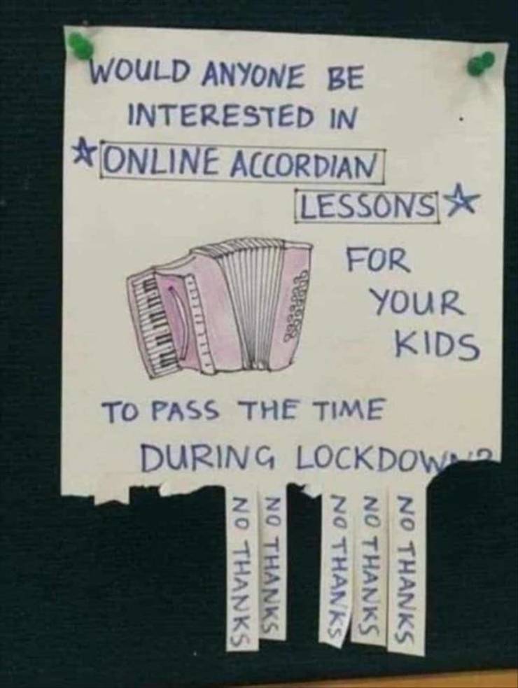 paper - Would Anyone Be Interested In Online Accordian Lessons For Your Kids To Pass The Time During Lockdown No Thanks No Thanks No Thanks No Thanks No Thanks