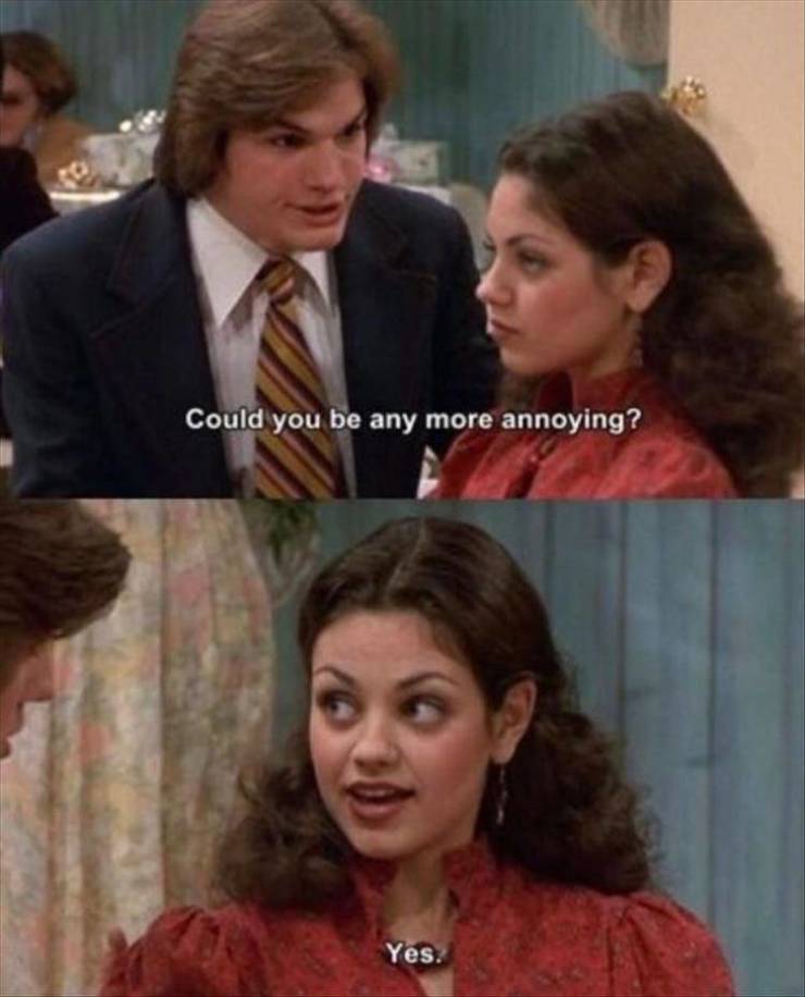 70s show quotes - Could you be any more annoying? Yes.
