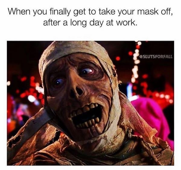 When you finally get to take your mask off, after a long day at work.