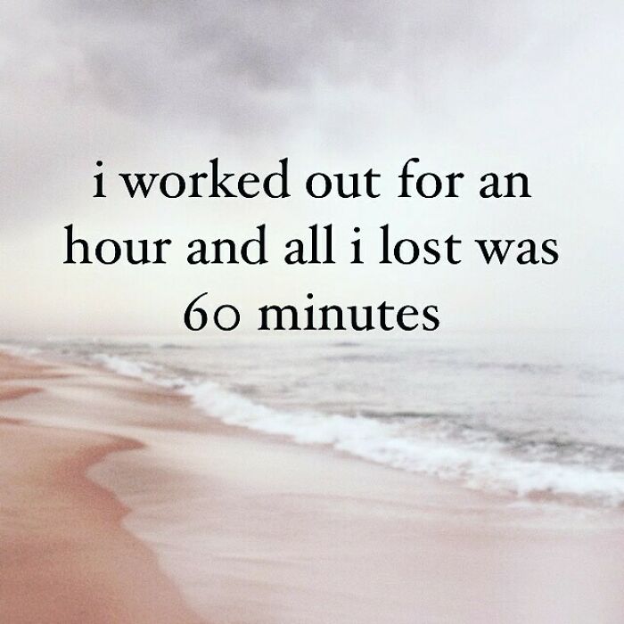 un inspirational quotes - i worked out for an hour and all i lost was 60 minutes