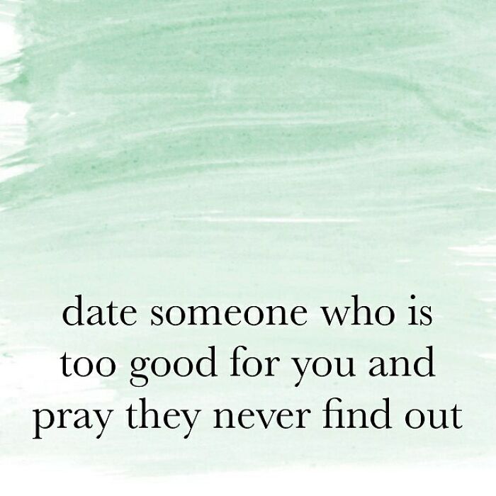 sky - date someone who is too good for you and pray they never find out