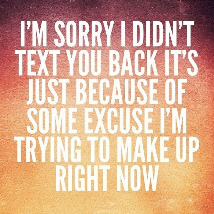 poster - I'M Sorry I Didn'T Text You Back It'S Just Because Of Some Excuse I'M Trying To Make Up Right Now