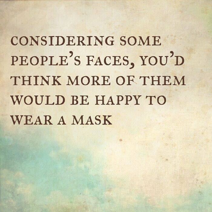 possibility quote - Considering Some People'S Faces, You'D Think More Of Them Would Be Happy To Wear A Mask