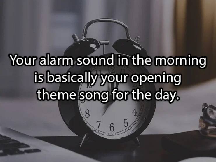 photo caption - 7 6 5 Your alarm sound in the morning is basically your opening theme song for the day. 18 4