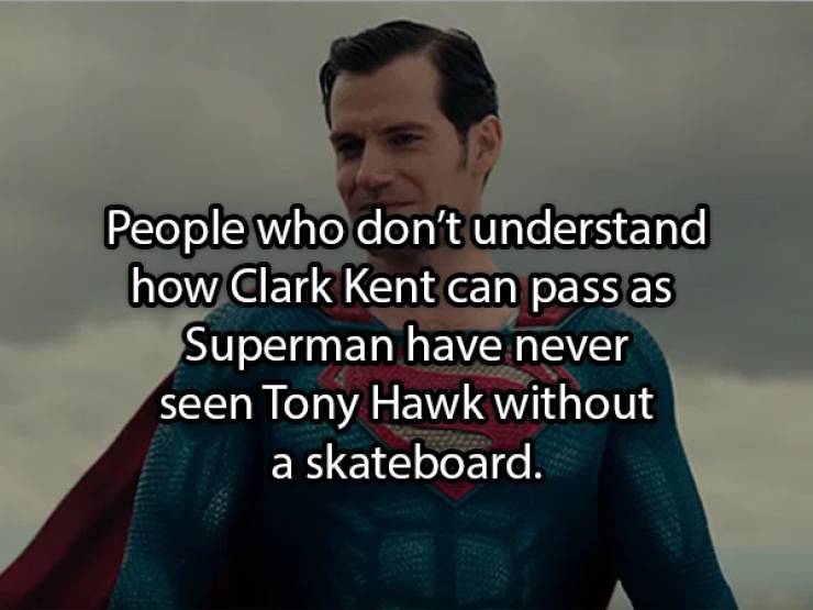 photo caption - People who don't understand how Clark Kent can pass as Superman have never seen Tony Hawk without a skateboard.