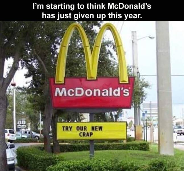 mcdonalds sign memes - I'm starting to think McDonald's has just given up this year. McDonald's Ud Try Our New Crap