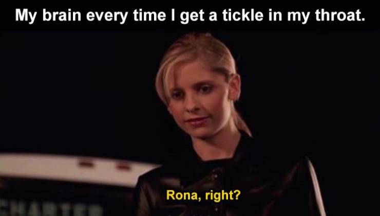 buffy rona meme - My brain every time I get a tickle in my throat. Rona, right?