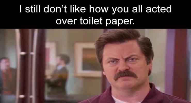 ron swanson memes - I still don't how you all acted over toilet paper.