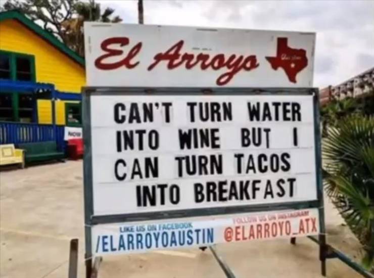 funny restaurant signs breakfast - El Arroyo Can'T Turn Water Into Wine But I Can Turn Tacos Into Breakfast Us On Facebook ELARR0Y0AUSTIN GELARR0Y0_ATX