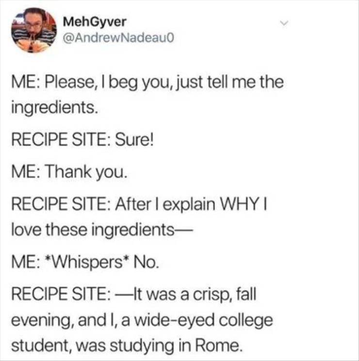 paper - MehGyver Me Please, I beg you, just tell me the ingredients. Recipe Site Sure! Me Thank you. Recipe Site After I explain Whyi love these ingredients Me Whispers No. Recipe Site It was a crisp, fall evening, and I, a wideeyed college student, was s