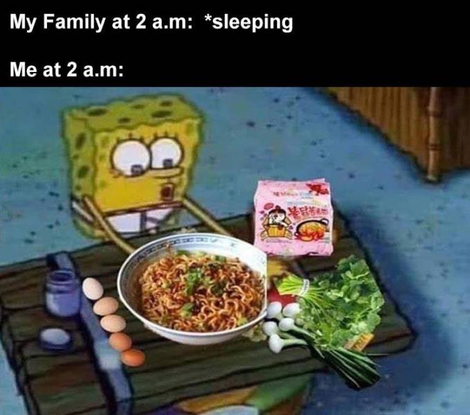 spicy ramen meme - My Family at 2 a.m sleeping Me at 2 a.m