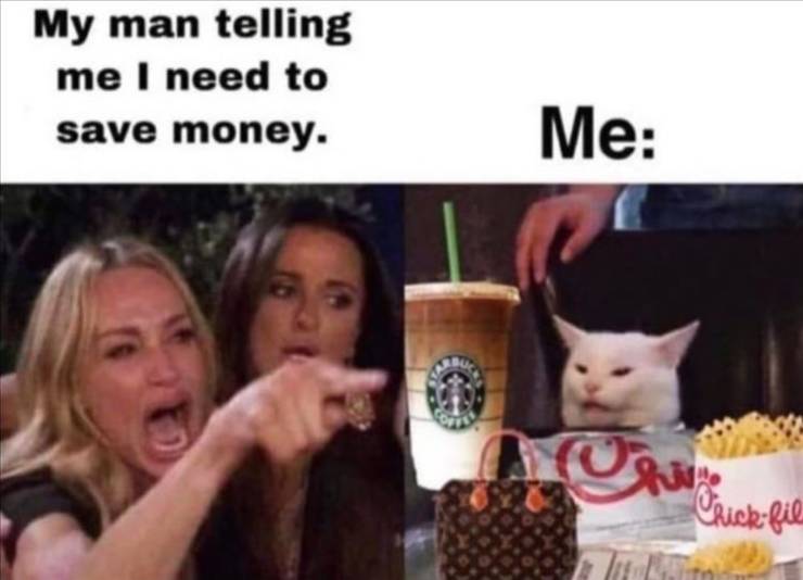 sister ate my food meme - My man telling me I need to save money. Me Chickfil