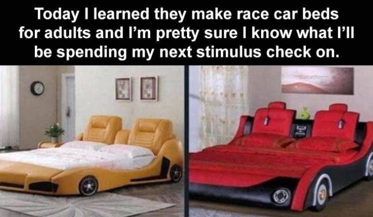 car - Today I learned they make race car beds for adults and I'm pretty sure I know what I'll be spending my next stimulus check on. 10
