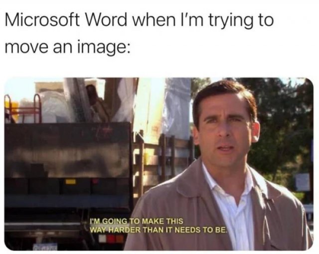 i m going to make this way harder than it needs to be - Microsoft Word when I'm trying to move an image I'M Going To Make This Way Harder Than It Needs To Be