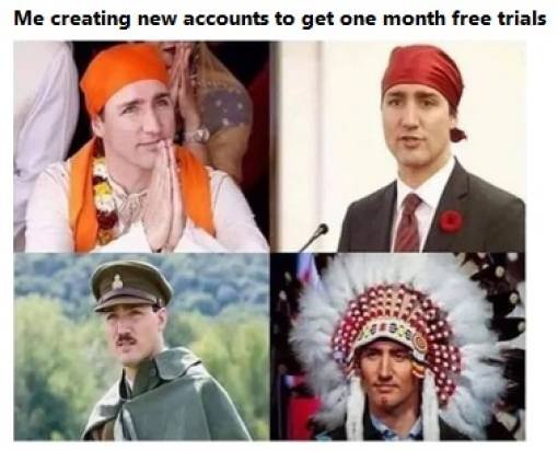 justin trudeau memes - Me creating new accounts to get one month free trials