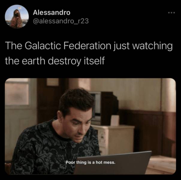 presentation - Alessandro The Galactic Federation just watching the earth destroy itself Poor thing is a hot mess.