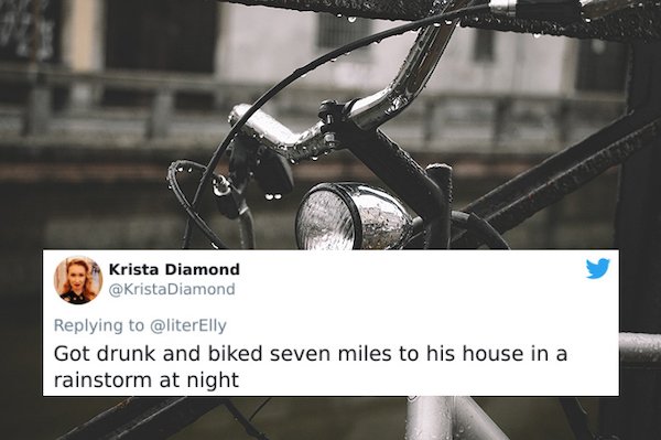 Bicycle - Krista Diamond Got drunk and biked seven miles to his house in a rainstorm at night