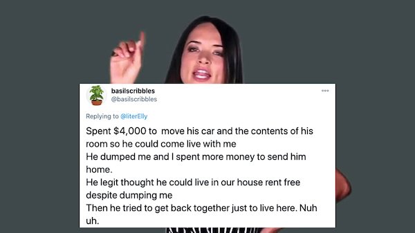 mouth - basilscribbles Spent $4,000 to move his car and the contents of his room so he could come live with me He dumped me and I spent more money to send him home. He legit thought he could live in our house rent free despite dumping me Then he tried to 