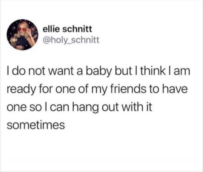 cv memes - ellie schnitt I do not want a baby but I think I am ready for one of my friends to have one so I can hang out with it sometimes