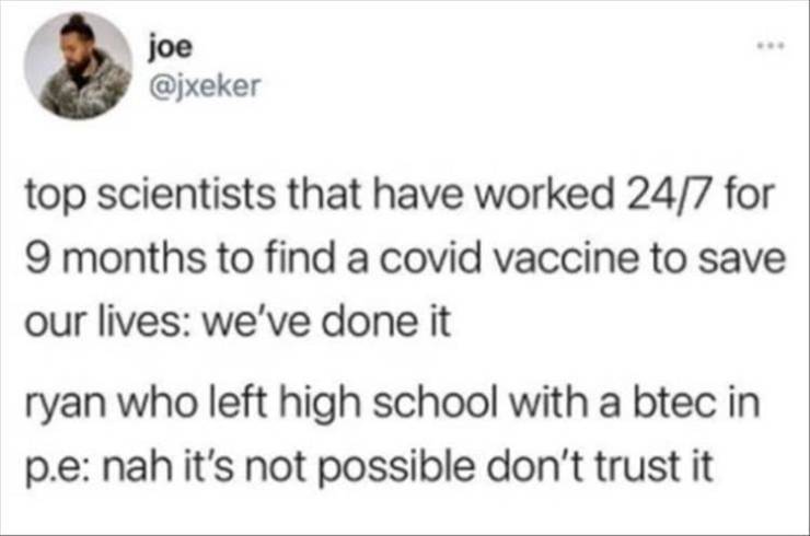 paper - joe top scientists that have worked 247 for 9 months to find a covid vaccine to save our lives we've done it ryan who left high school with a btec in p.e nah it's not possible don't trust it