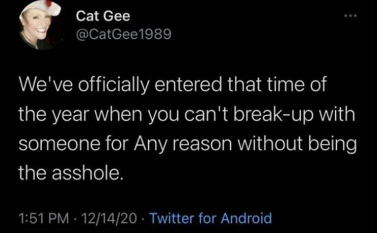 if you ever throw my insecurity in my face - Cat Gee We've officially entered that time of the year when you can't breakup with someone for Any reason without being the asshole. 121420 Twitter for Android