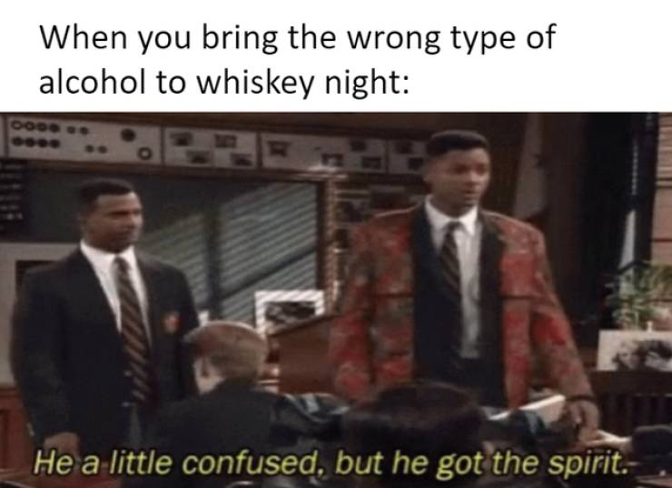 samsung skips 9 versions meme - When you bring the wrong type of alcohol to whiskey night Ooo... He a little confused, but he got the spirit.