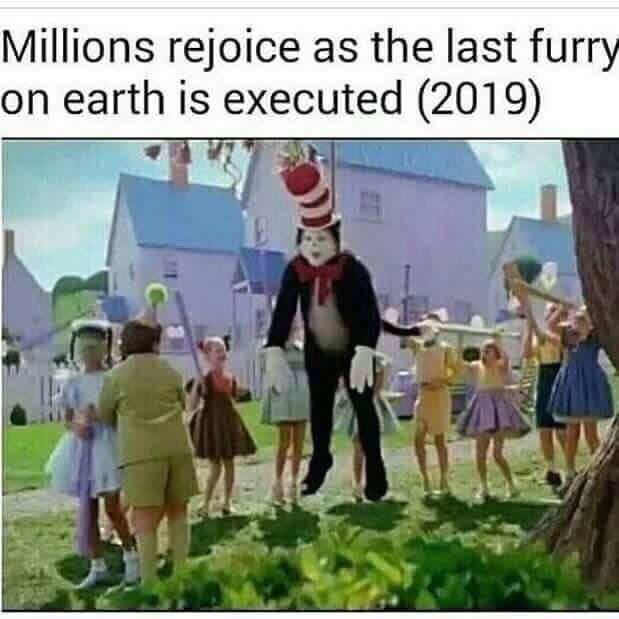 memes - millions rejoice as the last furry is executed - Millions rejoice as the last furry on earth is executed 2019