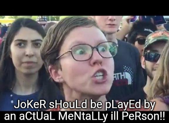 sjw meme - JoKeR SHould be pLayEd by an actual MeNtally ill Person!!