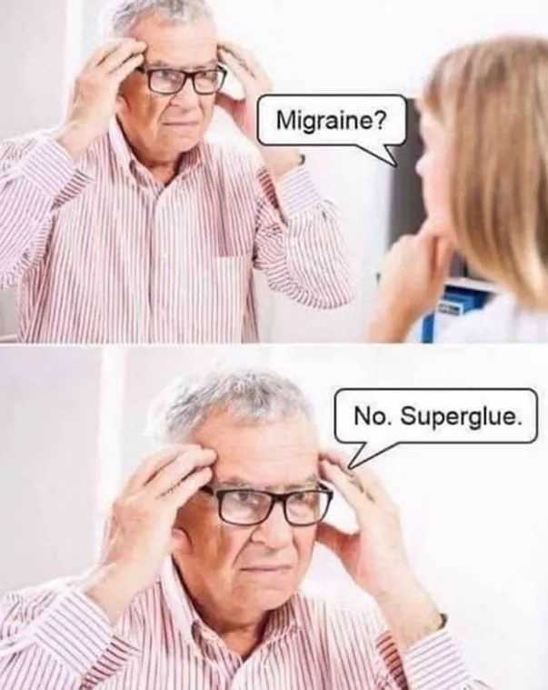 migraine no super glue - Migraine? No. Superglue.