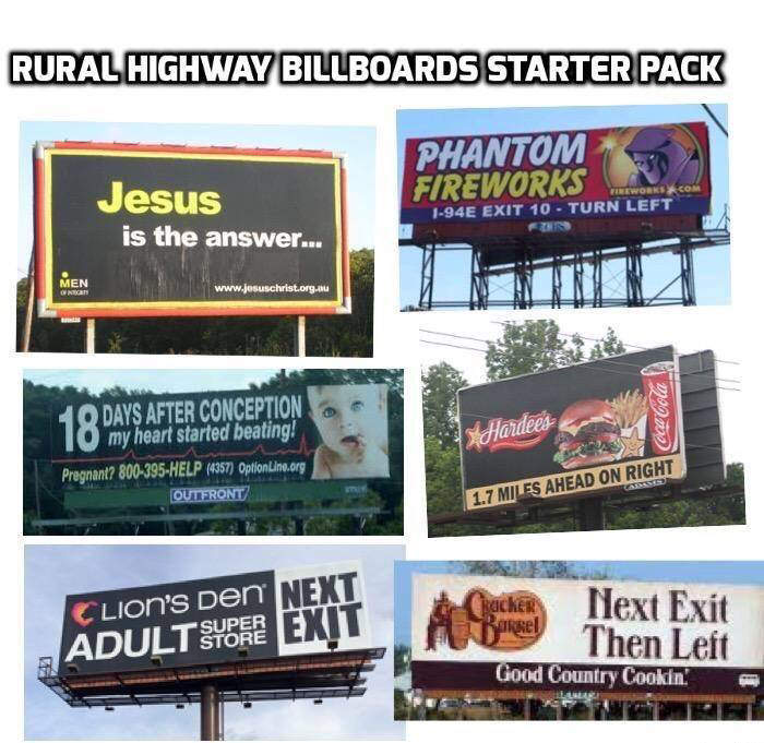 starter pack memes - Rural Highway Billboards Starter Pack Phantom Fireworks Fireworks Jesus is the answer... 194E Exit 10. Turn Left Men Omega mom Hardees 19 Days After Conception my heart started beating! Pregnant? 800395Help 4357 Oplonlino.org Outfront