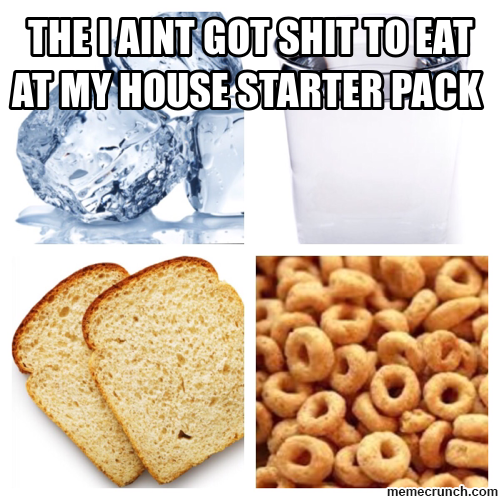 junk food - The Jaint Got Shit To Eat At My House Starter Pack memecrunch.com