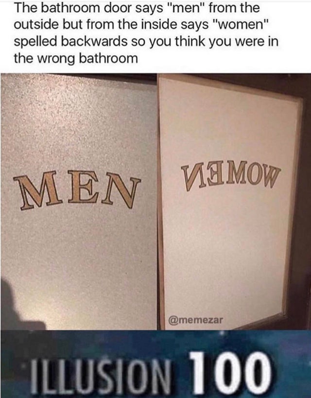 The bathroom door says "men" from the outside but from the inside says "women" spelled backwards so you think you were in the wrong bathroom Men Vimow Illusion 100