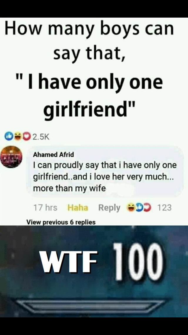 screenshot - How many boys can say that, "I have only one girlfriend" O Ahamed Afrid I can proudly say that i have only one girlfriend..and i love her very much... more than my wife 17 hrs Haha 123 View previous 6 replies Wtf 100