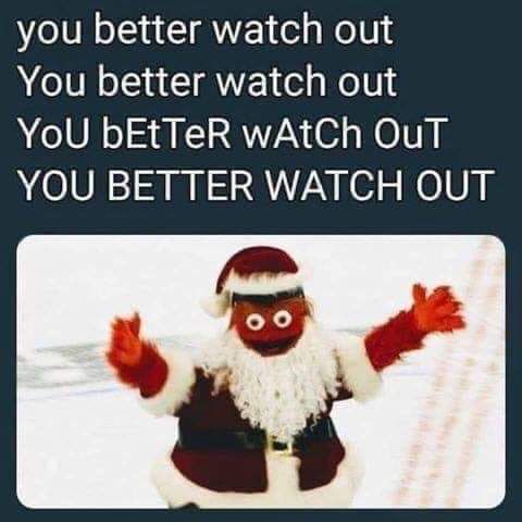 gritty claus you better watch out - you better watch out You better watch out You bEtTeR wAtch Out You Better Watch Out