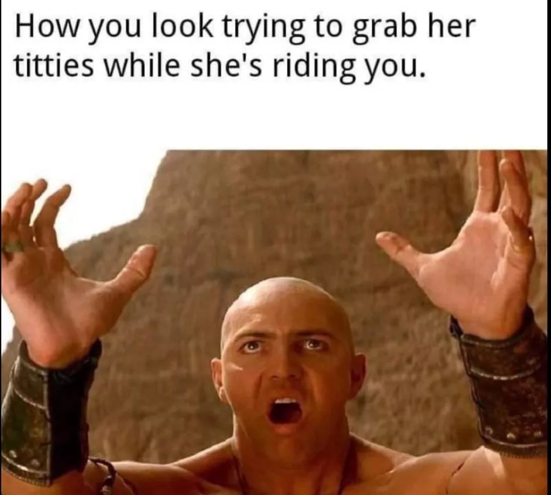 mummy meme - How you look trying to grab her titties while she's riding you.