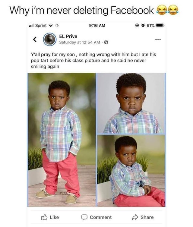 ate his pop tart meme - Why i'm never deleting Facebook as Sprint % 91% El Prive Saturday at Y'all pray for my son, nothing wrong with him but I ate his pop tart before his class picture and he said he never smiling again Comment