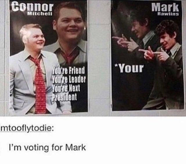 you re friend you re leader - Connor Mark Mitchell Rawlins Your You're Friendl You're Leader You're Next President imtooflytodie I'm voting for Mark