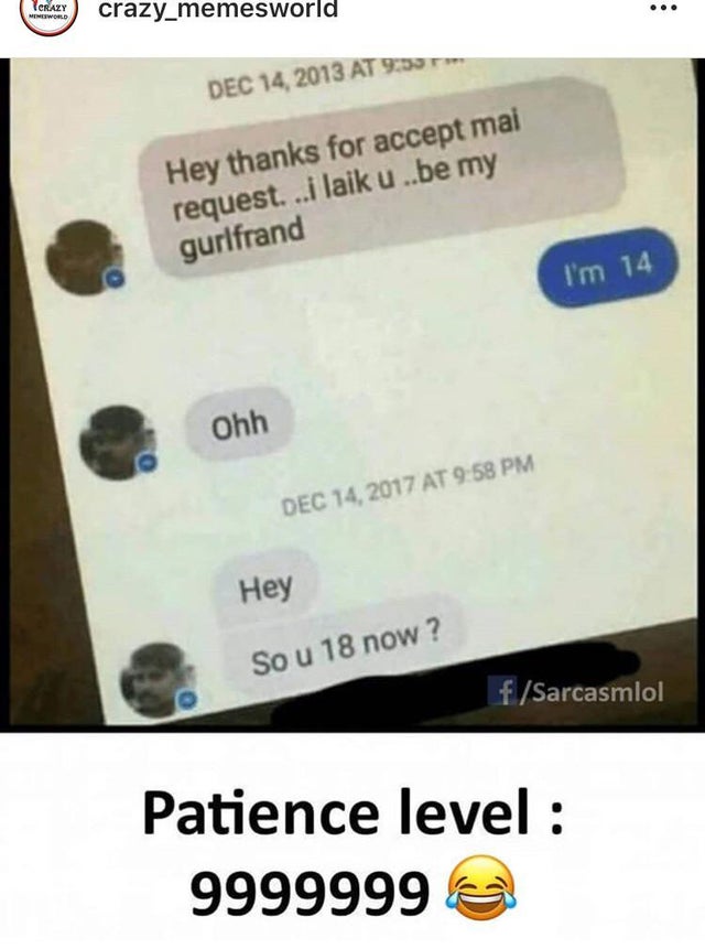 memes freshest - haley crazy_memesworld At Hey thanks for accept mai request. ..i laik u..be my gurlfrand I'm 14 ohh At Hey So u 18 now? fSarcasmlol Patience level 9999999